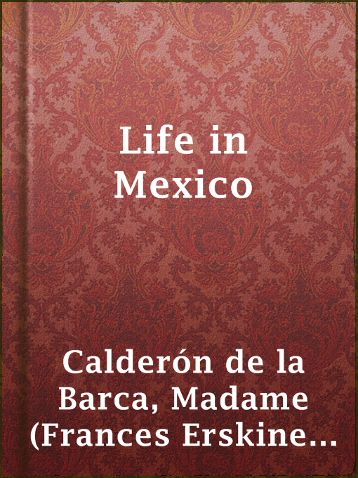 Title details for Life in Mexico by Madame (Frances Erskine Inglis) Calderón de la Barca - Available